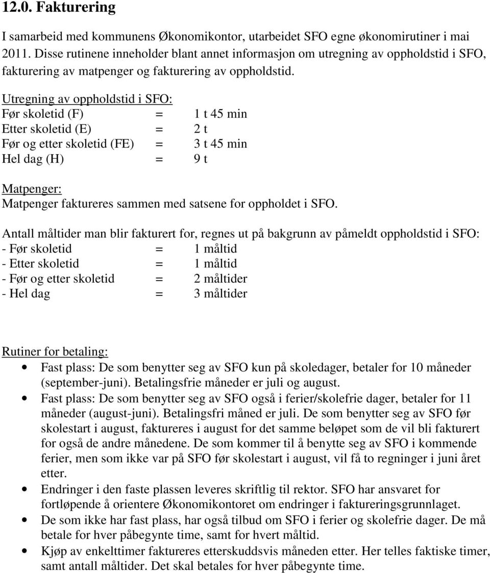 Utregning av oppholdstid i SFO: Før skoletid (F) = 1 t 45 min Etter skoletid (E) = 2 t Før og etter skoletid (FE) = 3 t 45 min Hel dag (H) = 9 t Matpenger: Matpenger faktureres sammen med satsene for