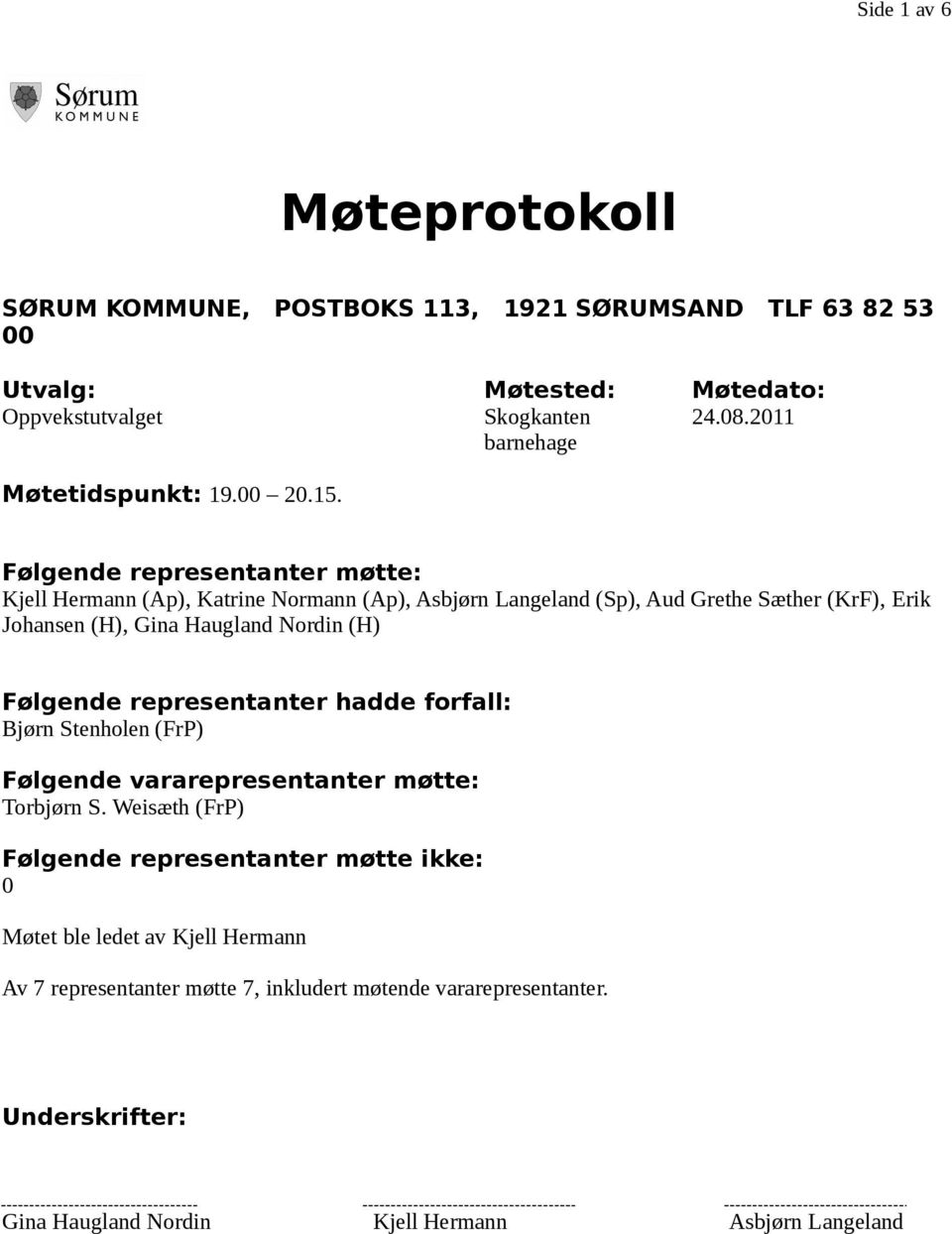 Følgende representanter møtte: Kjell Hermann (Ap), Katrine Normann (Ap), Asbjørn Langeland (Sp), Aud Grethe Sæther (KrF), Erik Johansen (H), Gina Haugland Nordin (H)