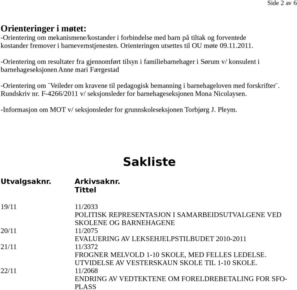 -Orientering om resultater fra gjennomført tilsyn i familiebarnehager i Sørum v/ konsulent i barnehageseksjonen Anne mari Færgestad -Orientering om Veileder om kravene til pedagogisk bemanning i