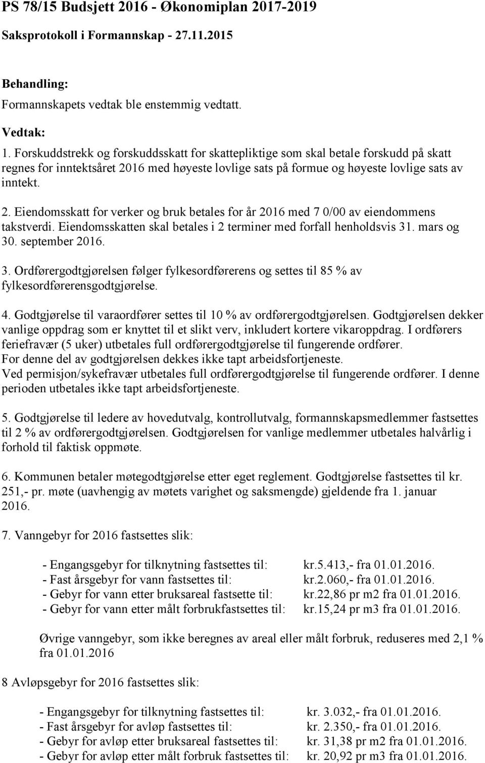 16 med høyeste lovlige sats på formue og høyeste lovlige sats av inntekt. 2. Eiendomsskatt for verker og bruk betales for år 2016 med 7 0/00 av eiendommens takstverdi.