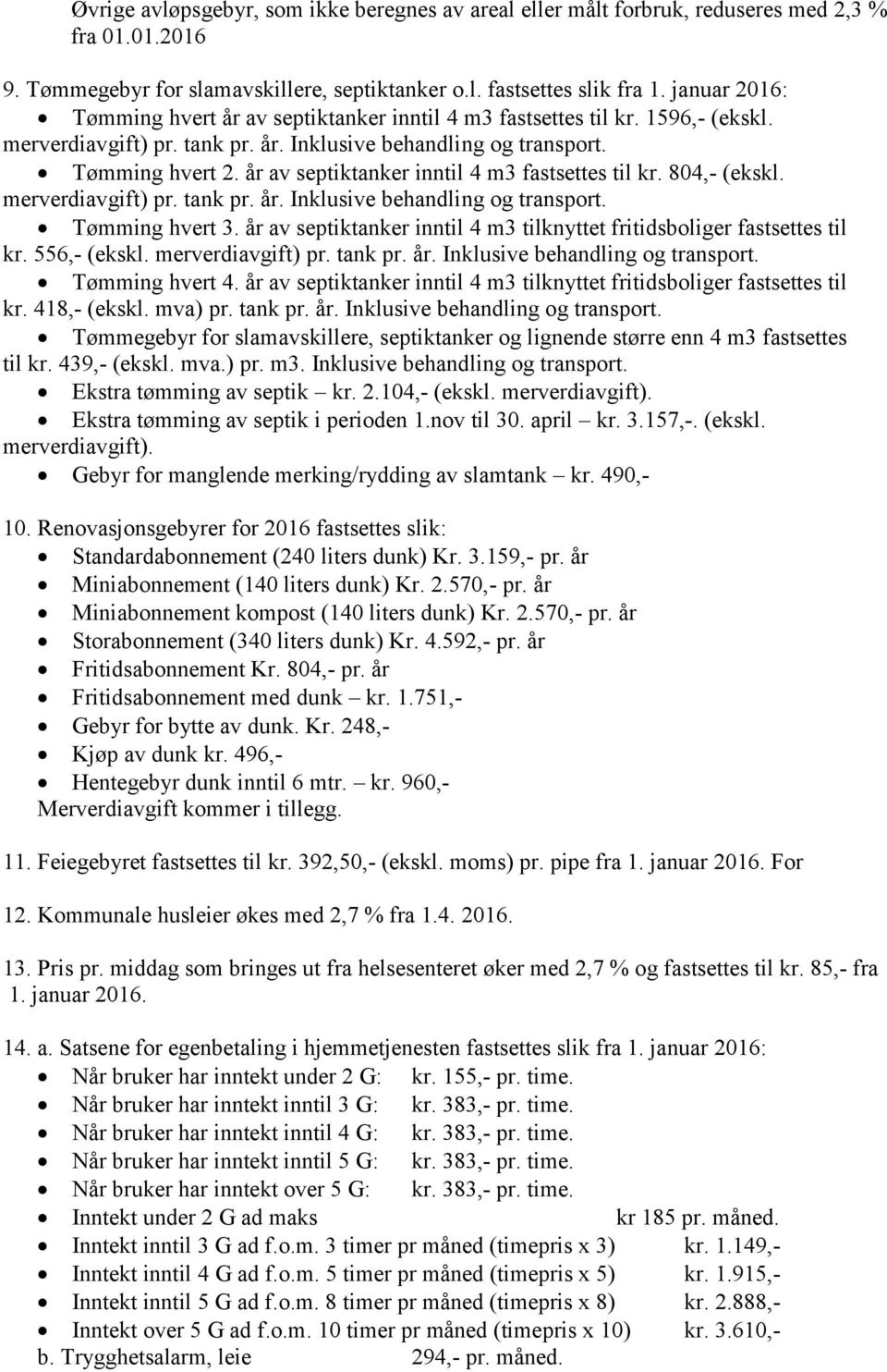 år av septiktanker inntil 4 m3 fastsettes til kr. 804,- (ekskl. merverdiavgift) pr. tank pr. år. Inklusive behandling og transport. Tømming hvert 3.