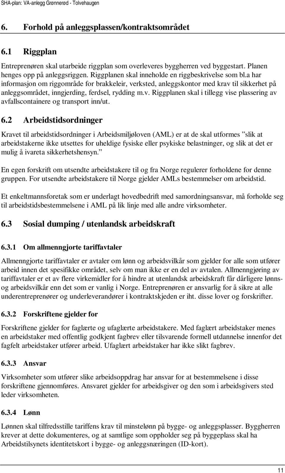 6.2 Arbeidstidsordninger Kravet til arbeidstidsordninger i Arbeidsmiljøloven (AML) er at de skal utformes slik at arbeidstakerne ikke utsettes for uheldige fysiske eller psykiske belastninger, og