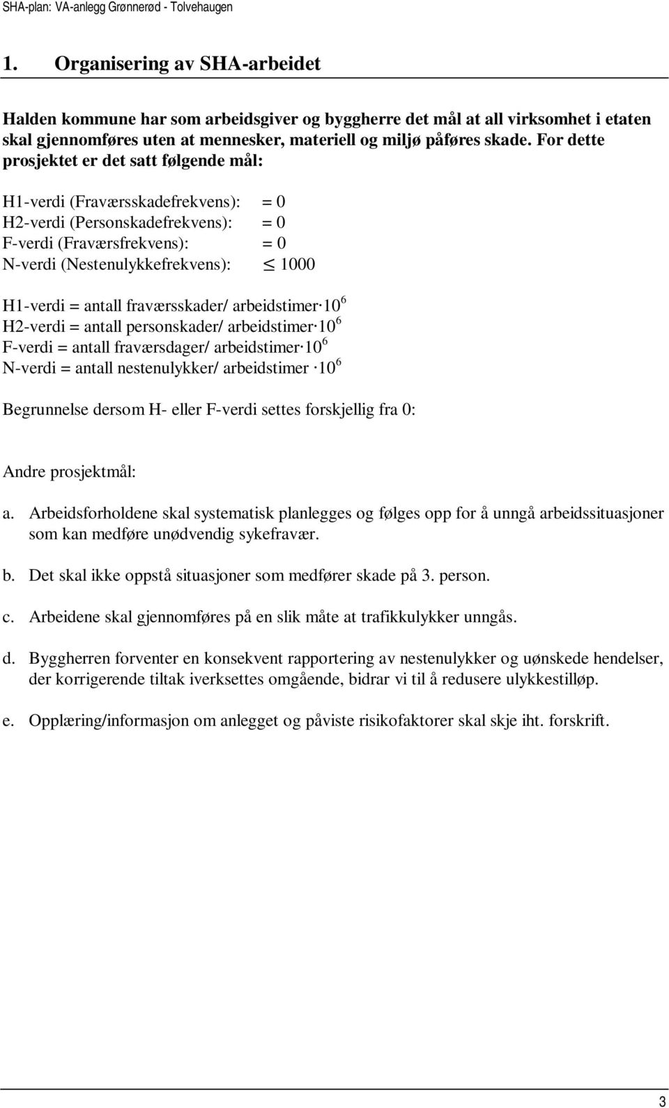 antall fraværsskader/ arbeidstimer 10 6 H2-verdi = antall personskader/ arbeidstimer 10 6 F-verdi = antall fraværsdager/ arbeidstimer 10 6 N-verdi = antall nestenulykker/ arbeidstimer 10 6