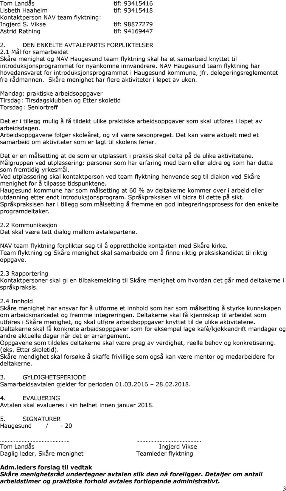 NAV Haugesund team flyktning har hvedansvaret fr intrduksjnsprgrammet i Haugesund kmmune, jfr. delegeringsreglementet fra rådmannen. Skåre menighet har flere aktiviteter i løpet av uken.