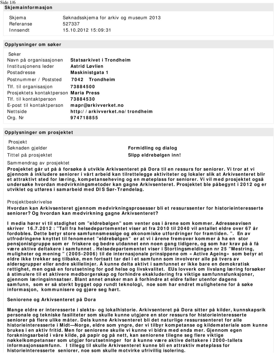 til organisasjon 73884500 Prosjektets kontaktperson Maria Press Tlf. til kontaktperson 73884530 E-post til kontaktperson mapr@arkivverket.no Nettside http://arkivverket.no/trondheim Org.