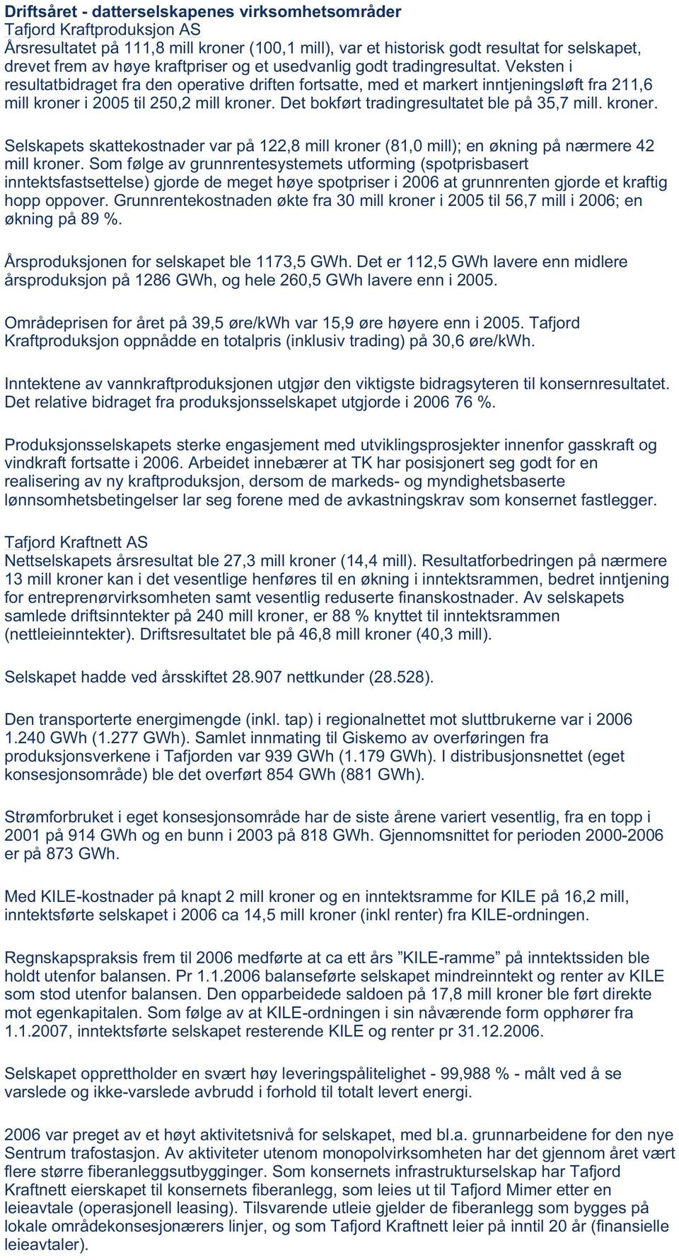 Det bokført tradingresultatet ble på 35,7 mill. kroner. Selskapets skattekostnader var på 122,8 mill kroner (81,0 mill); en økning på nærmere 42 mill kroner.