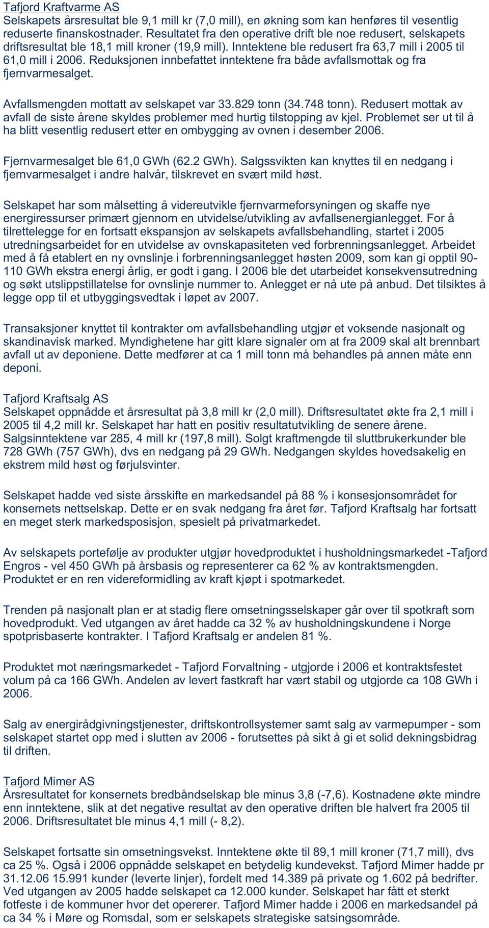 Reduksjonen innbefattet inntektene fra både avfallsmottak og fra fjernvarmesalget. Avfallsmengden mottatt av selskapet var 33.829 tonn (34.748 tonn).