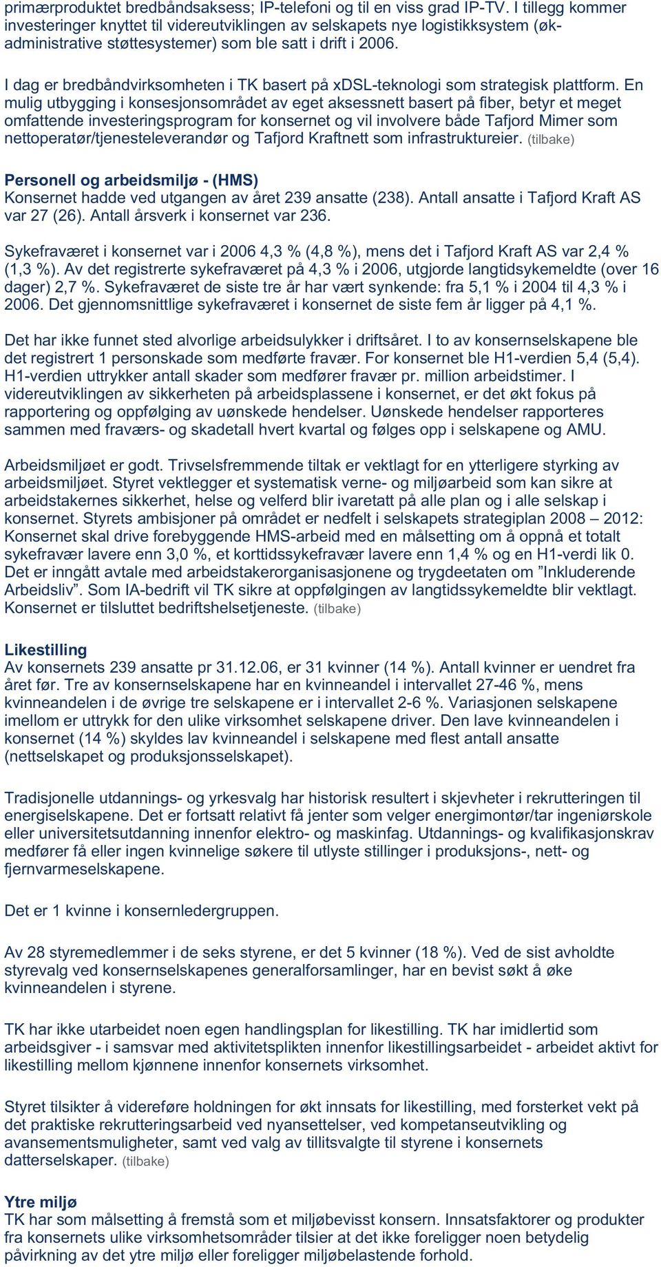 I dag er bredbåndvirksomheten i TK basert på xdsl-teknologi som strategisk plattform.