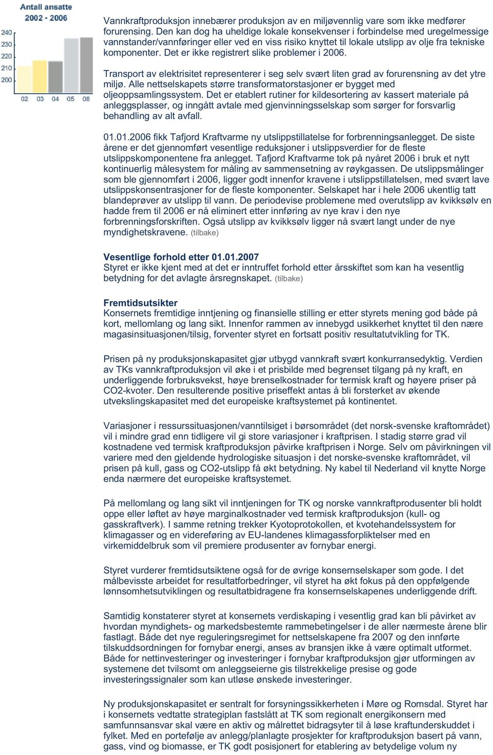 Det er ikke registrert slike problemer i 2006. Transport av elektrisitet representerer i seg selv svært liten grad av forurensning av det ytre miljø.