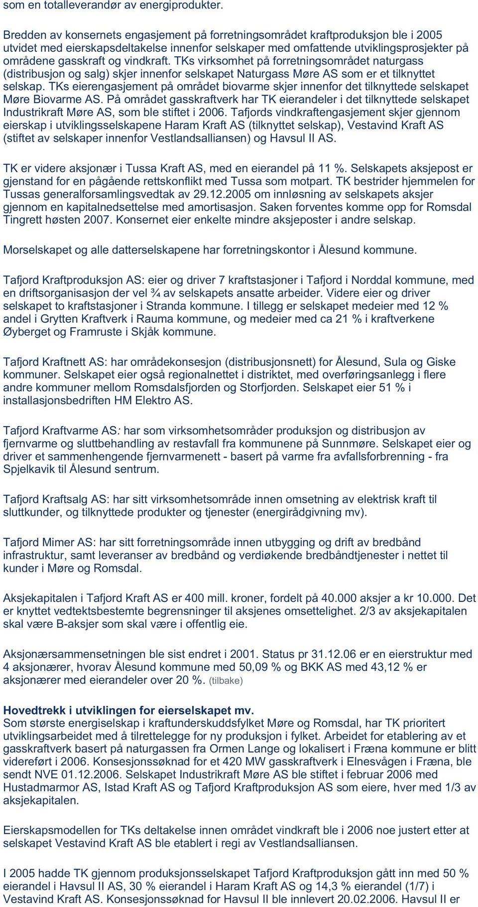 vindkraft. TKs virksomhet på forretningsområdet naturgass (distribusjon og salg) skjer innenfor selskapet Naturgass Møre AS som er et tilknyttet selskap.