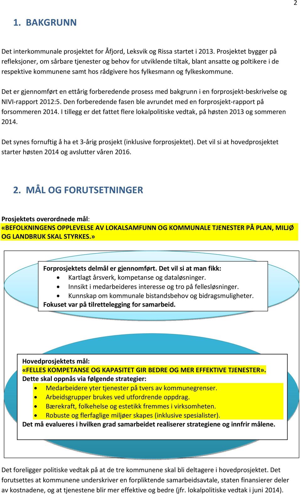 Det er gjennomført en ettårig forberedende prosess med bakgrunn i en forprosjekt-beskrivelse og NIVI-rapport 2012:5. Den forberedende fasen ble avrundet med en forprosjekt-rapport på forsommeren 2014.