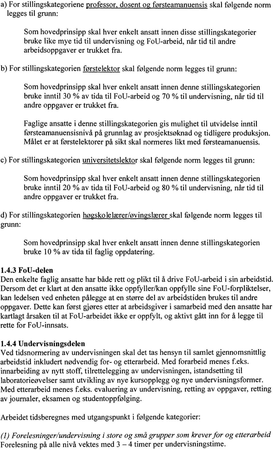 b) For stillingskategorien førstelektor skal følgende norm legges til grunn: Som hovedprinsipp skal hver enkelt ansatt innen denne stillingskategorien bruke inntil 30 % av tida til FoU-arbeid og 70 %