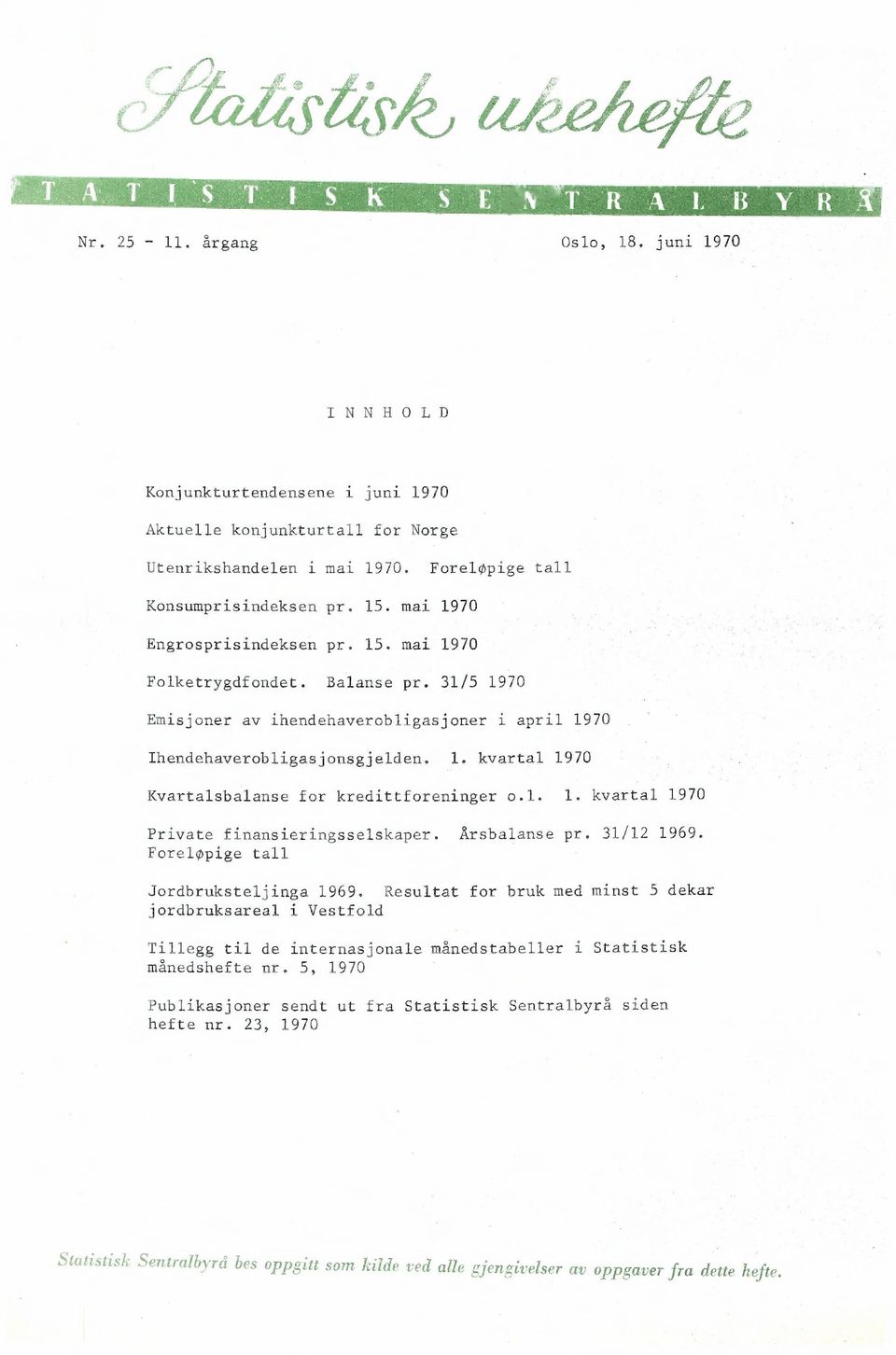 l. 1. kvartal 1970 Private finansieringsselskaper. Årsbalanse pr. 31/12 1969. Forel pige tall Jordbruksteljinga 1969.