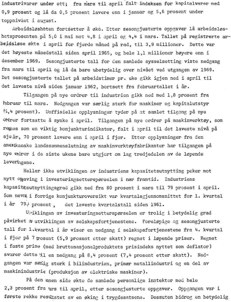 Tallet på registrerte arbeidsløse økte i april for fjerde måned på rad, til 3,9 millioner. Dette var det høyeste månedstall siden april 1965, og hele 1 4 millioner høyere enn i desember 1969.