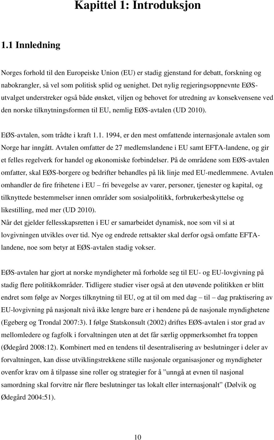 EØS-avtalen, som trådte i kraft 1.1. 1994, er den mest omfattende internasjonale avtalen som Norge har inngått.