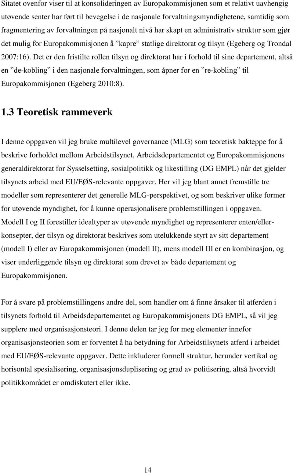 Det er den fristilte rollen tilsyn og direktorat har i forhold til sine departement, altså en de-kobling i den nasjonale forvaltningen, som åpner for en re-kobling til Europakommisjonen (Egeberg