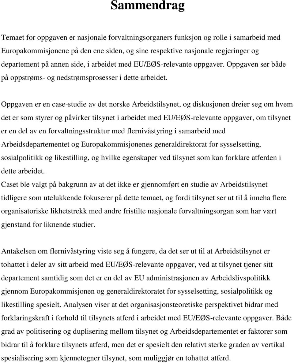 Oppgaven er en case-studie av det norske Arbeidstilsynet, og diskusjonen dreier seg om hvem det er som styrer og påvirker tilsynet i arbeidet med EU/EØS-relevante oppgaver, om tilsynet er en del av