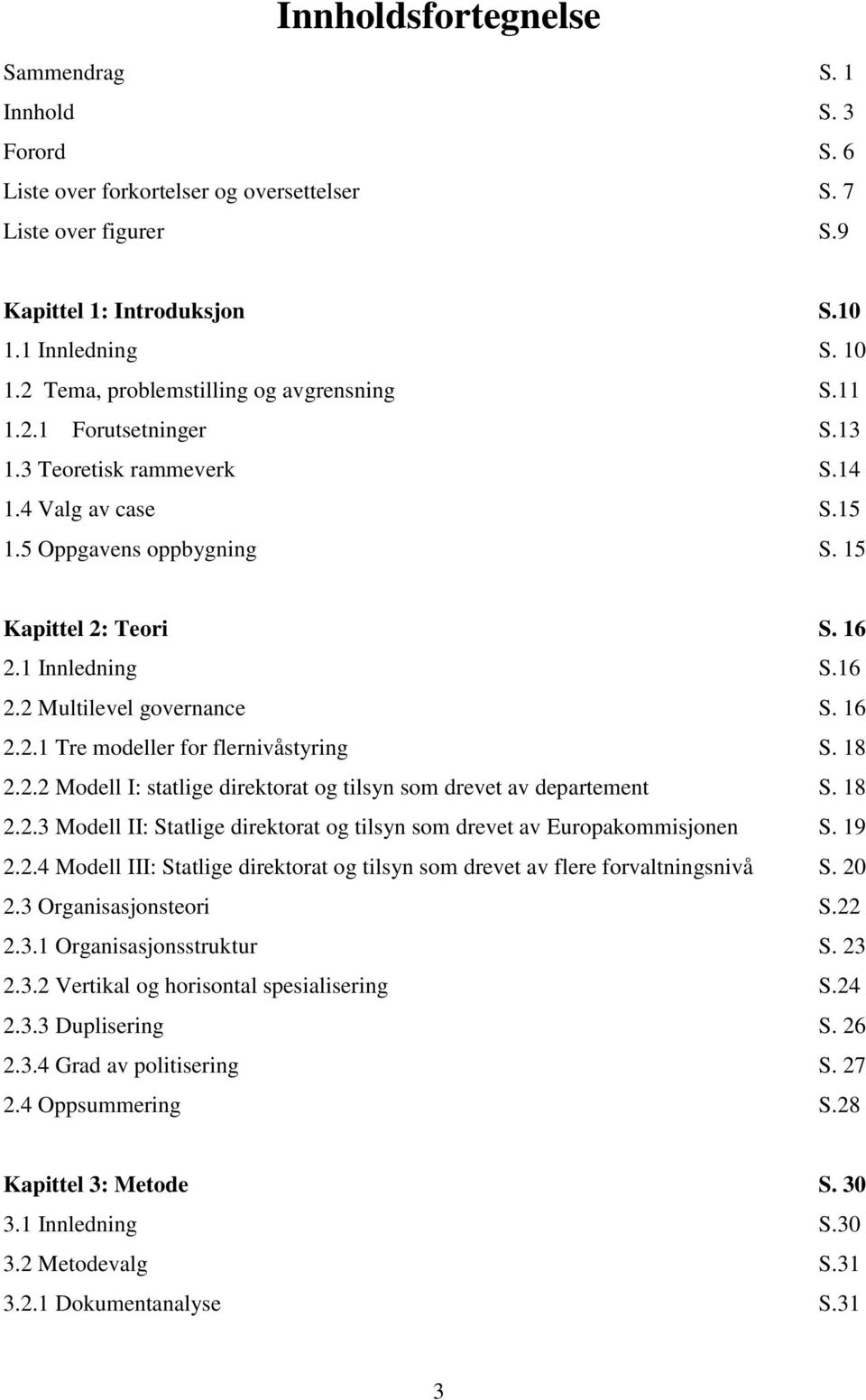 1 Innledning S.16 2.2 Multilevel governance S. 16 2.2.1 Tre modeller for flernivåstyring S. 18 2.2.2 Modell I: statlige direktorat og tilsyn som drevet av departement S. 18 2.2.3 Modell II: Statlige direktorat og tilsyn som drevet av Europakommisjonen S.