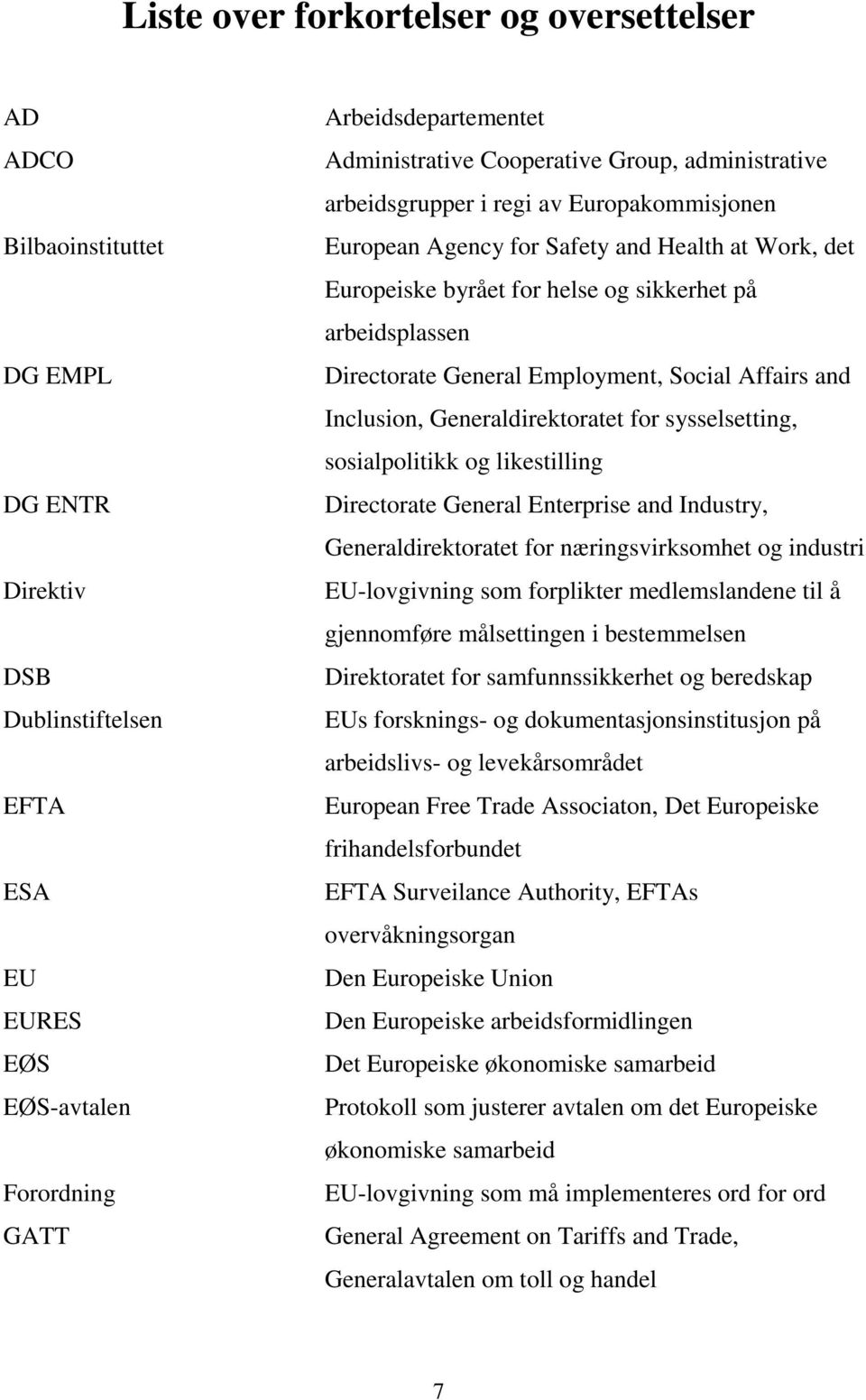 General Employment, Social Affairs and Inclusion, Generaldirektoratet for sysselsetting, sosialpolitikk og likestilling Directorate General Enterprise and Industry, Generaldirektoratet for