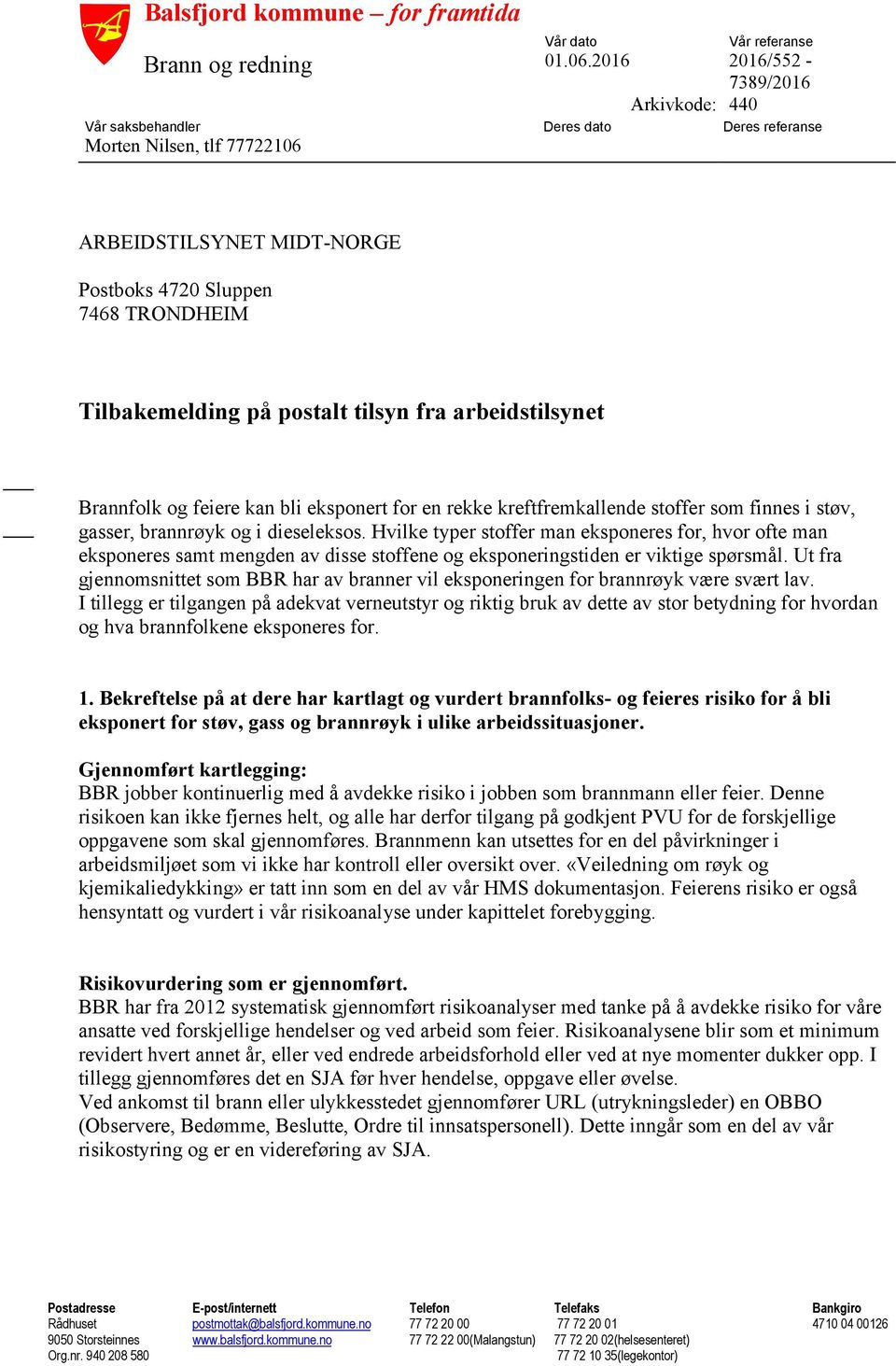 postalt tilsyn fra arbeidstilsynet Brannfolk og feiere kan bli eksponert for en rekke kreftfremkallende stoffer som finnes i støv, gasser, brannrøyk og i dieseleksos.