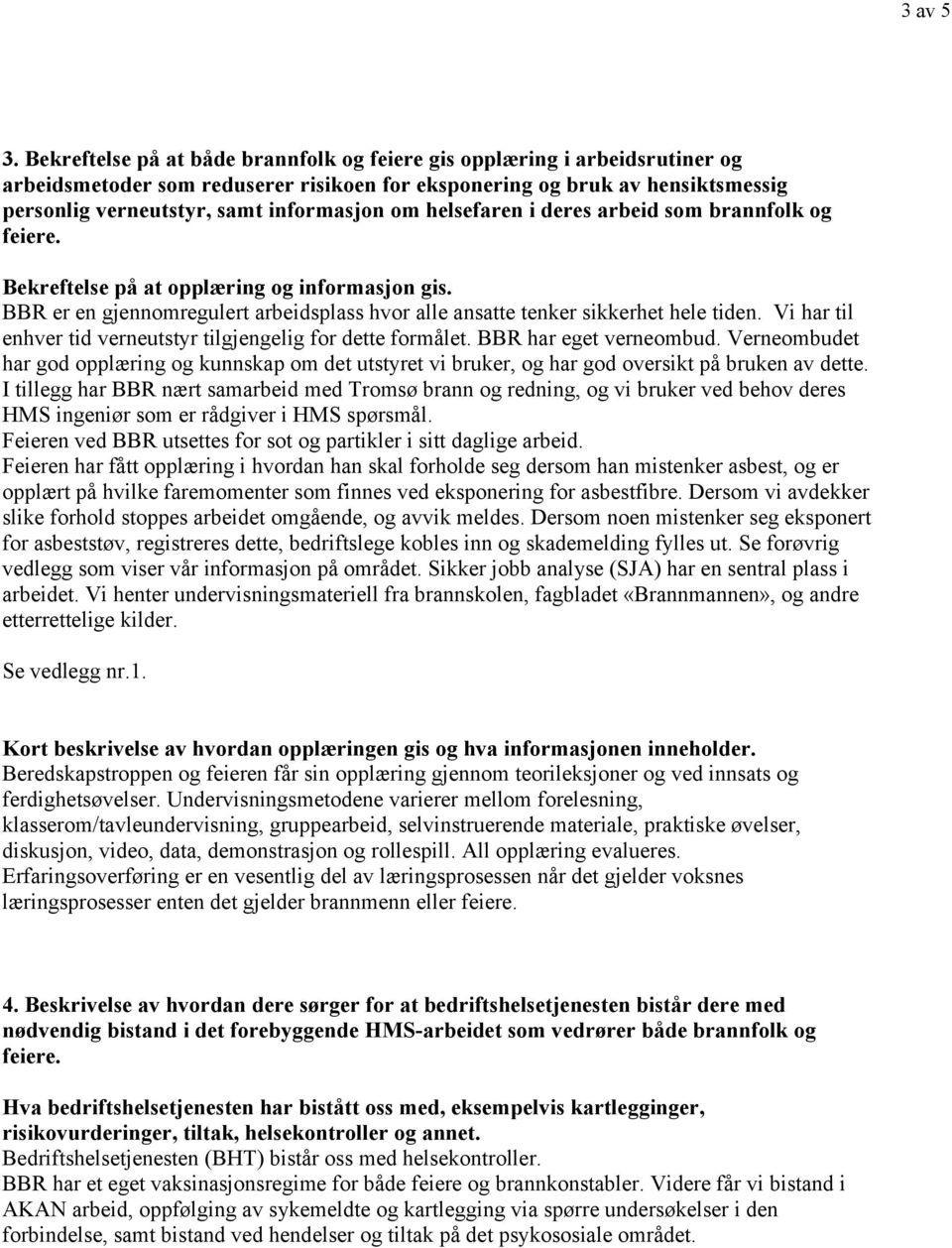 helsefaren i deres arbeid som brannfolk og feiere. Bekreftelse på at opplæring og informasjon gis. BBR er en gjennomregulert arbeidsplass hvor alle ansatte tenker sikkerhet hele tiden.