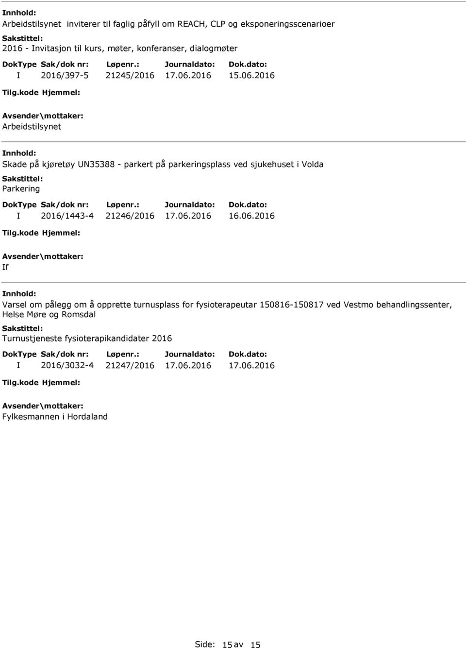 2016 Arbeidstilsynet nnhold: Skade på kjøretøy UN35388 - parkert på parkeringsplass ved sjukehuset i Volda Parkering 2016/1443-4 21246/2016 16.