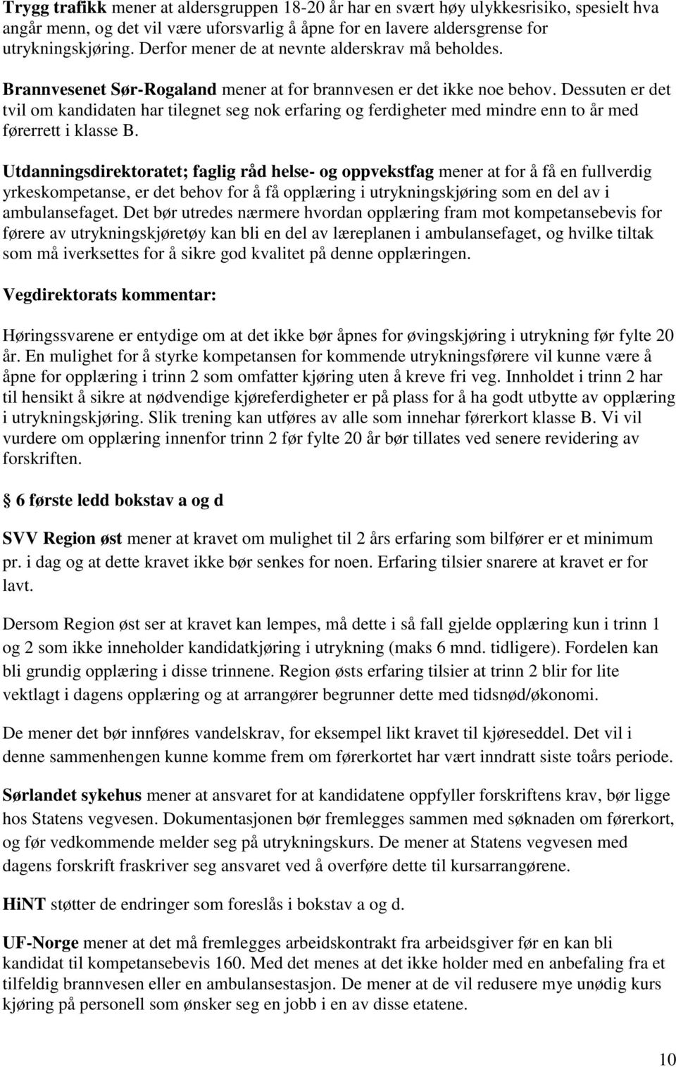 Dessuten er det tvil om kandidaten har tilegnet seg nok erfaring og ferdigheter med mindre enn to år med førerrett i klasse B.