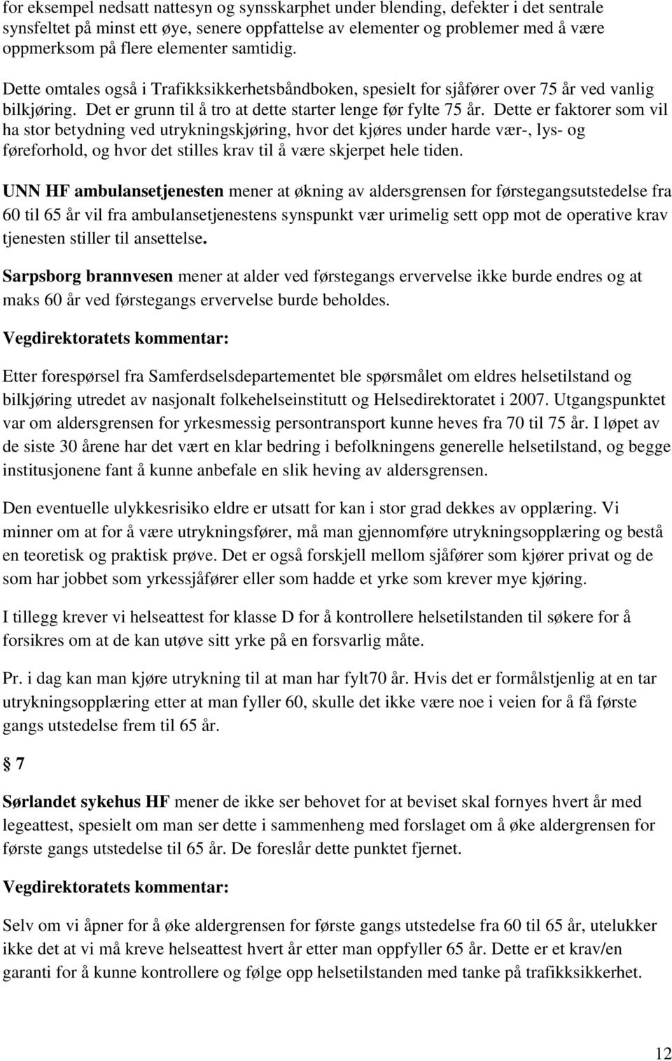 Dette er faktorer som vil ha stor betydning ved utrykningskjøring, hvor det kjøres under harde vær-, lys- og føreforhold, og hvor det stilles krav til å være skjerpet hele tiden.