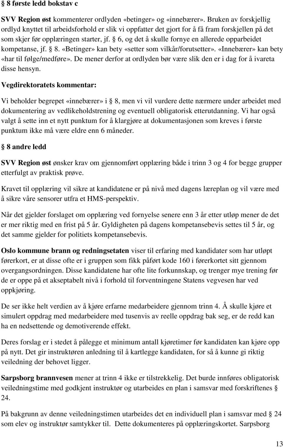 6, og det å skulle fornye en allerede opparbeidet kompetanse, jf. 8. «Betinger» kan bety «setter som vilkår/forutsetter». «Innebærer» kan bety «har til følge/medføre».