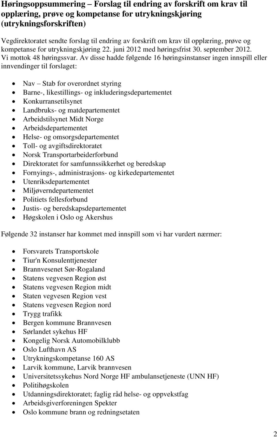 Av disse hadde følgende 16 høringsinstanser ingen innspill eller innvendinger til forslaget: Nav Stab for overordnet styring Barne-, likestillings- og inkluderingsdepartementet Konkurransetilsynet