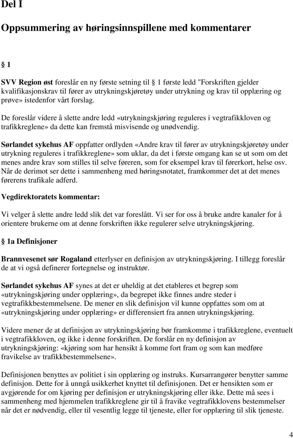 De foreslår videre å slette andre ledd «utrykningskjøring reguleres i vegtrafikkloven og trafikkreglene» da dette kan fremstå misvisende og unødvendig.