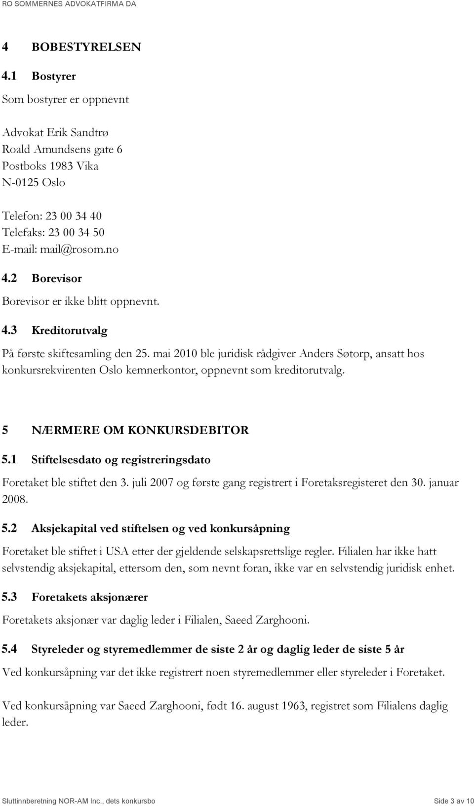 mai 2010 ble juridisk rådgiver Anders Søtorp, ansatt hos konkursrekvirenten Oslo kemnerkontor, oppnevnt som kreditorutvalg. 5 NÆRMERE OM KONKURSDEBITOR 5.