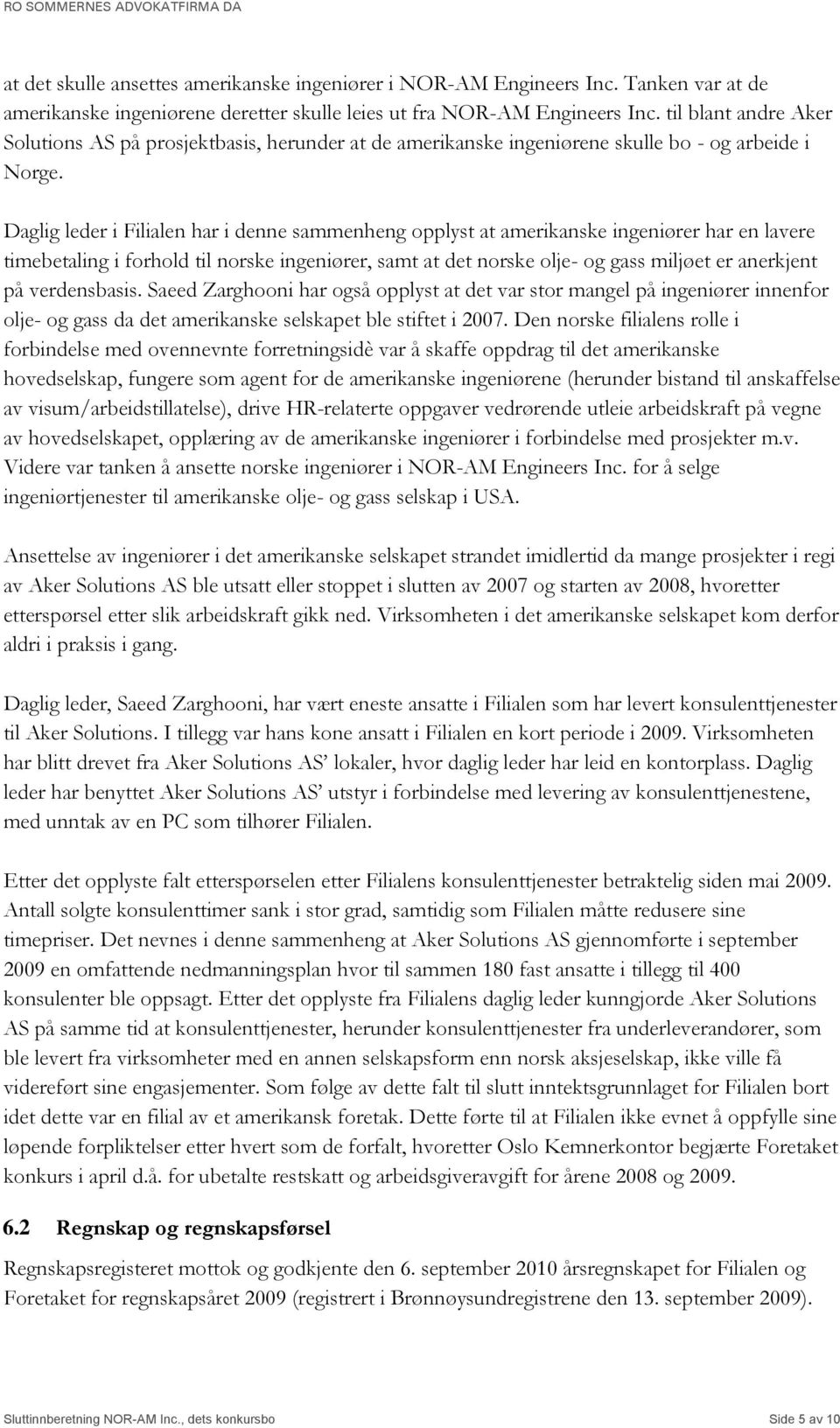 Daglig leder i Filialen har i denne sammenheng opplyst at amerikanske ingeniører har en lavere timebetaling i forhold til norske ingeniører, samt at det norske olje- og gass miljøet er anerkjent på