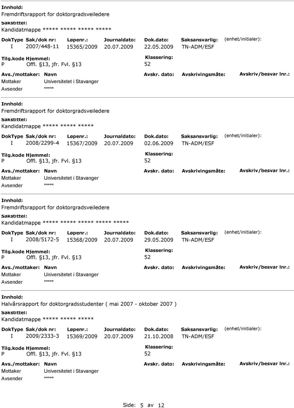 2009 TN-ADM/EF Fremdriftsrapport for doktorgradsveiledere ***** ***** 2008/5172-5 15368/2009 29.05.