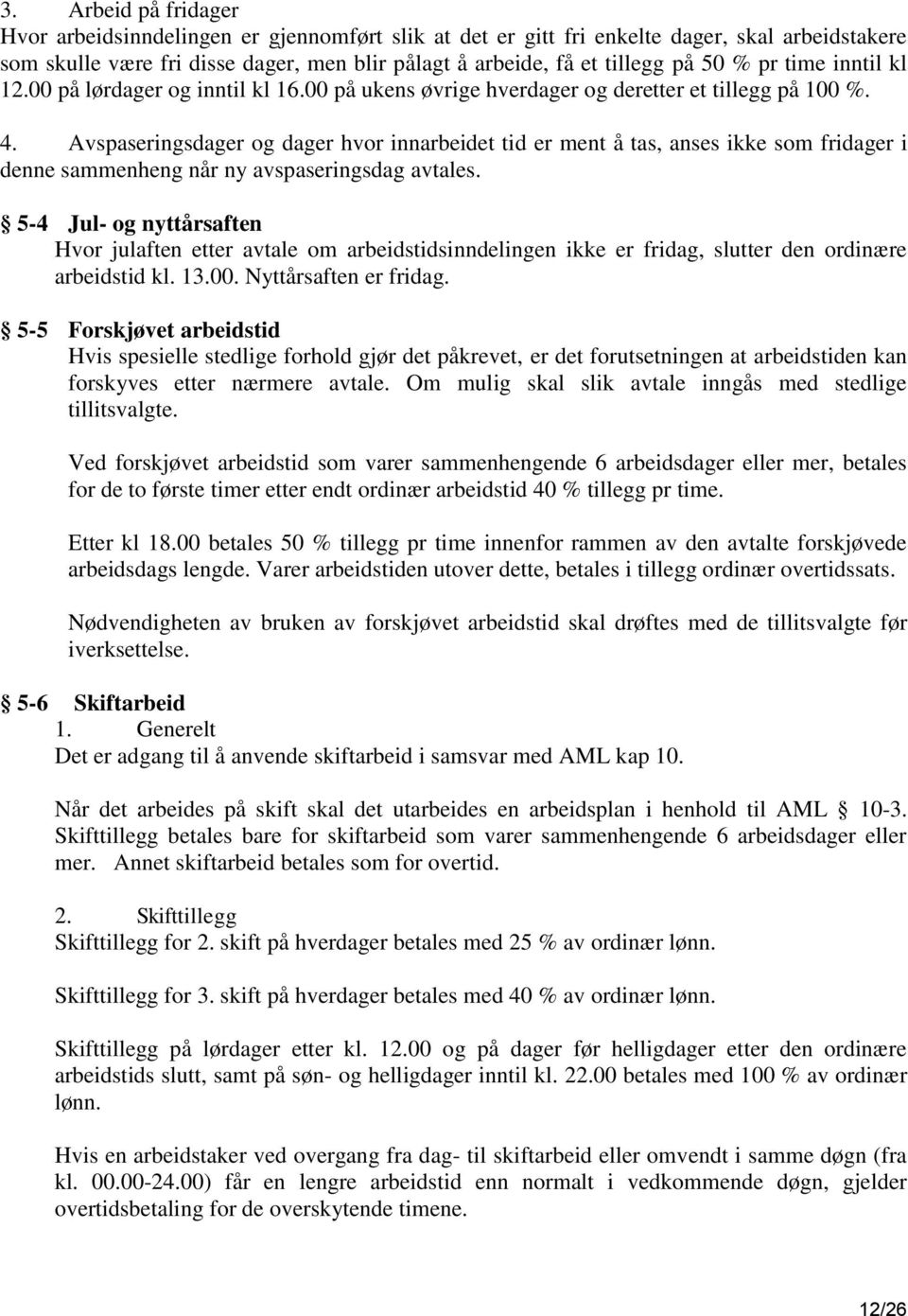 Avspaseringsdager og dager hvor innarbeidet tid er ment å tas, anses ikke som fridager i denne sammenheng når ny avspaseringsdag avtales.