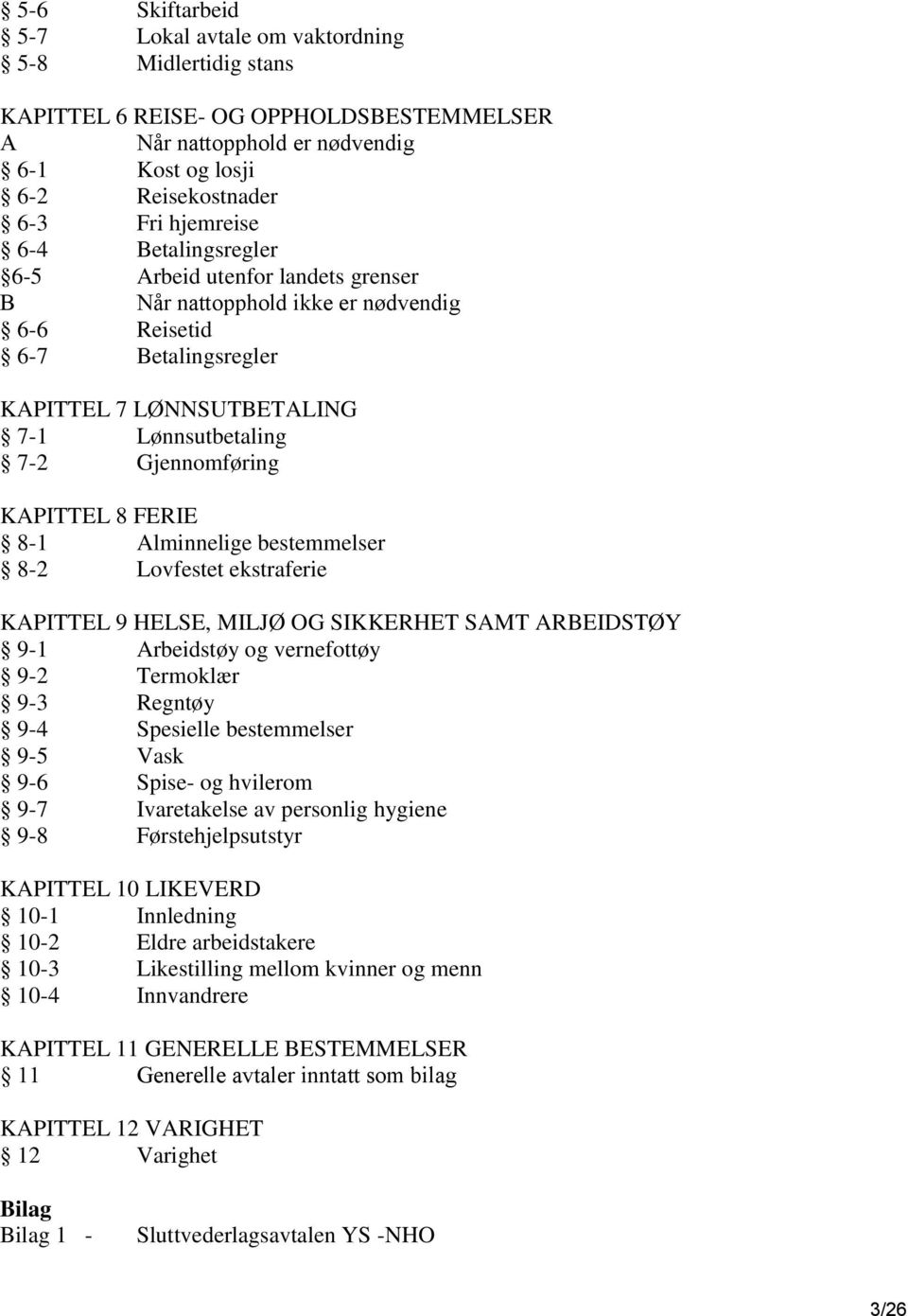 FERIE 8-1 Alminnelige bestemmelser 8-2 Lovfestet ekstraferie KAPITTEL 9 HELSE, MILJØ OG SIKKERHET SAMT ARBEIDSTØY 9-1 Arbeidstøy og vernefottøy 9-2 Termoklær 9-3 Regntøy 9-4 Spesielle bestemmelser