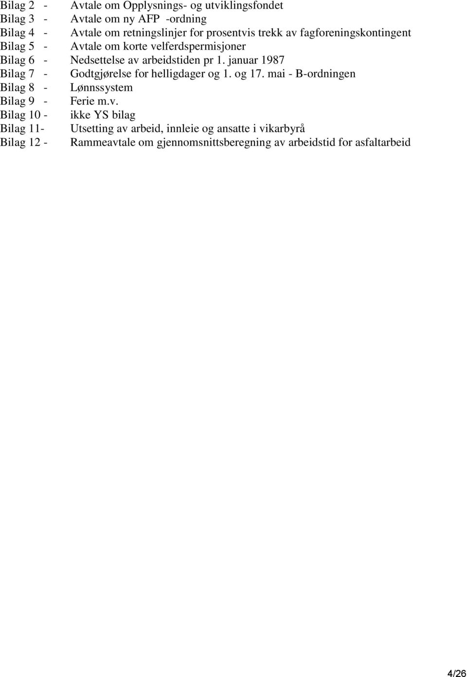 januar 1987 Bilag 7 - Godtgjørelse for helligdager og 1. og 17. mai - B-ordningen Bilag 8 - Lønnssystem Bilag 9 - Ferie m.v.