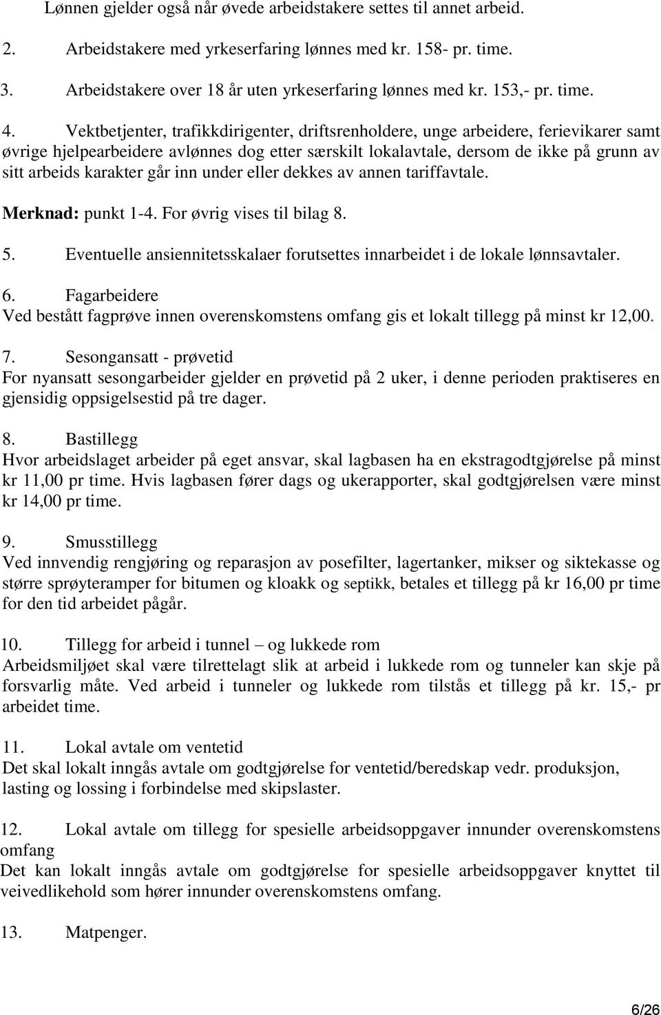 Vektbetjenter, trafikkdirigenter, driftsrenholdere, unge arbeidere, ferievikarer samt øvrige hjelpearbeidere avlønnes dog etter særskilt lokalavtale, dersom de ikke på grunn av sitt arbeids karakter