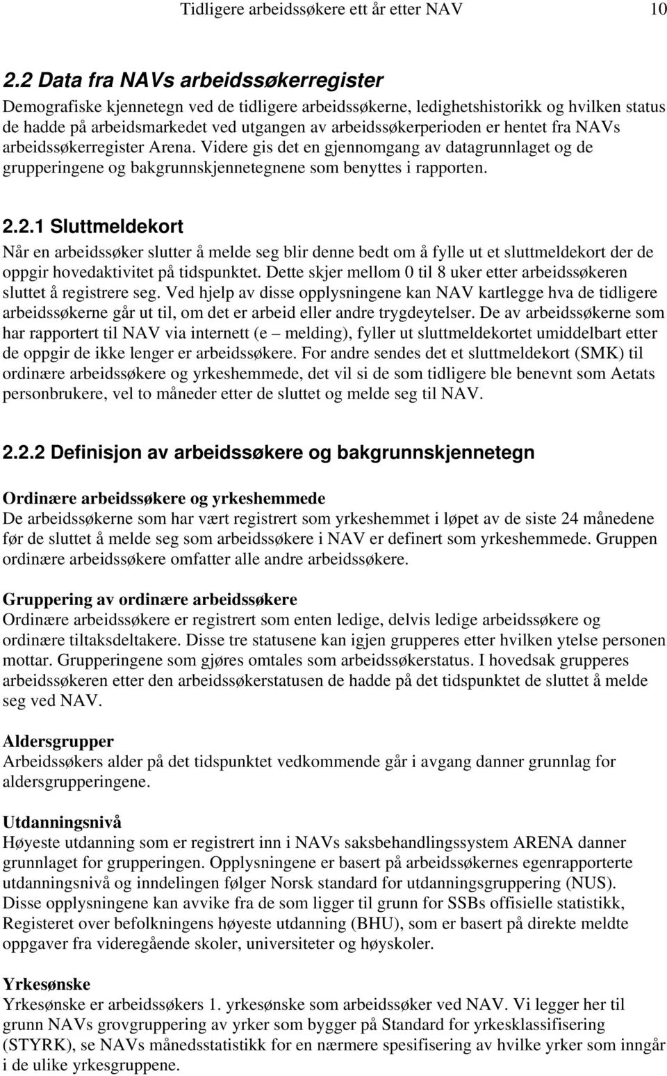 hentet fra NAVs arbeidssøkerregister Arena. Videre gis det en gjennomgang av datagrunnlaget og de grupperingene og bakgrunnskjennetegnene som benyttes i rapporten. 2.