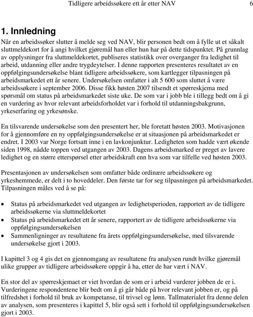 På grunnlag av opplysninger fra sluttmeldekortet, publiseres statistikk over overganger fra ledighet til arbeid, utdanning eller andre trygdeytelser.