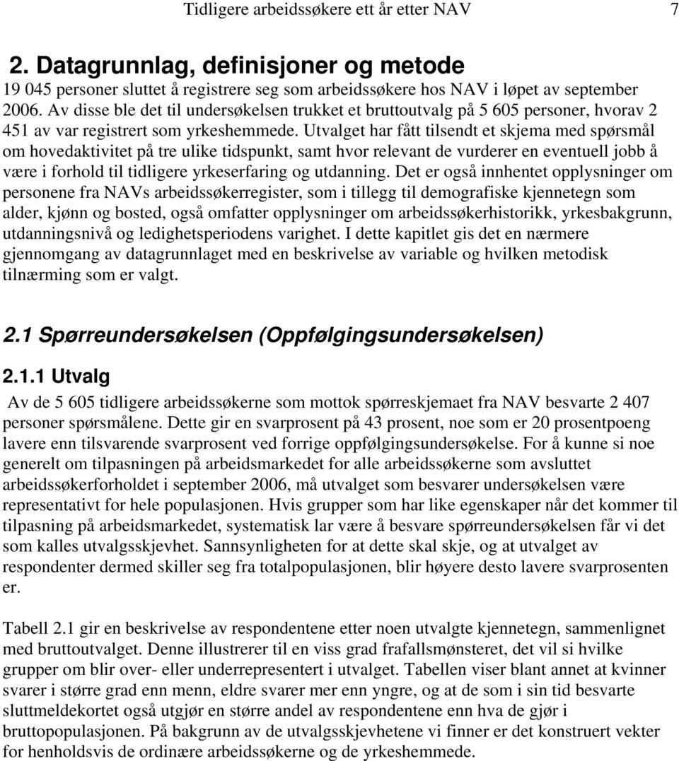 Utvalget har fått tilsendt et skjema med spørsmål om hovedaktivitet på tre ulike tidspunkt, samt hvor relevant de vurderer en eventuell jobb å være i forhold til tidligere yrkeserfaring og utdanning.