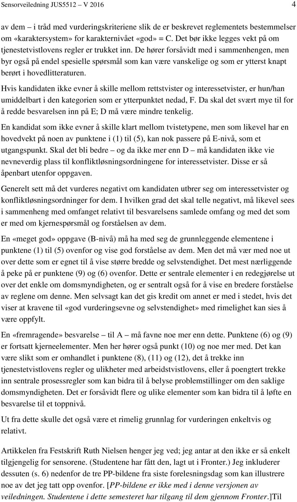 De hører forsåvidt med i sammenhengen, men byr også på endel spesielle spørsmål som kan være vanskelige og som er ytterst knapt berørt i hovedlitteraturen.