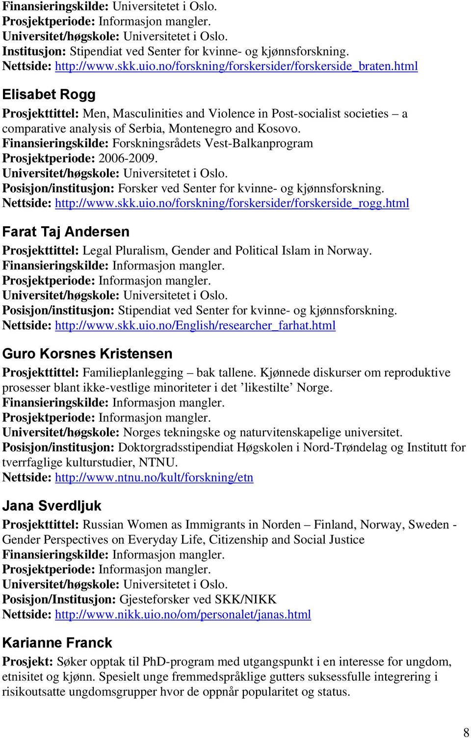 Finansieringskilde: Forskningsrådets Vest-Balkanprogram Prosjektperiode: 2006-2009. Universitet/høgskole: Universitetet i Oslo. Posisjon/institusjon: Forsker ved Senter for kvinne- og kjønnsforskning.