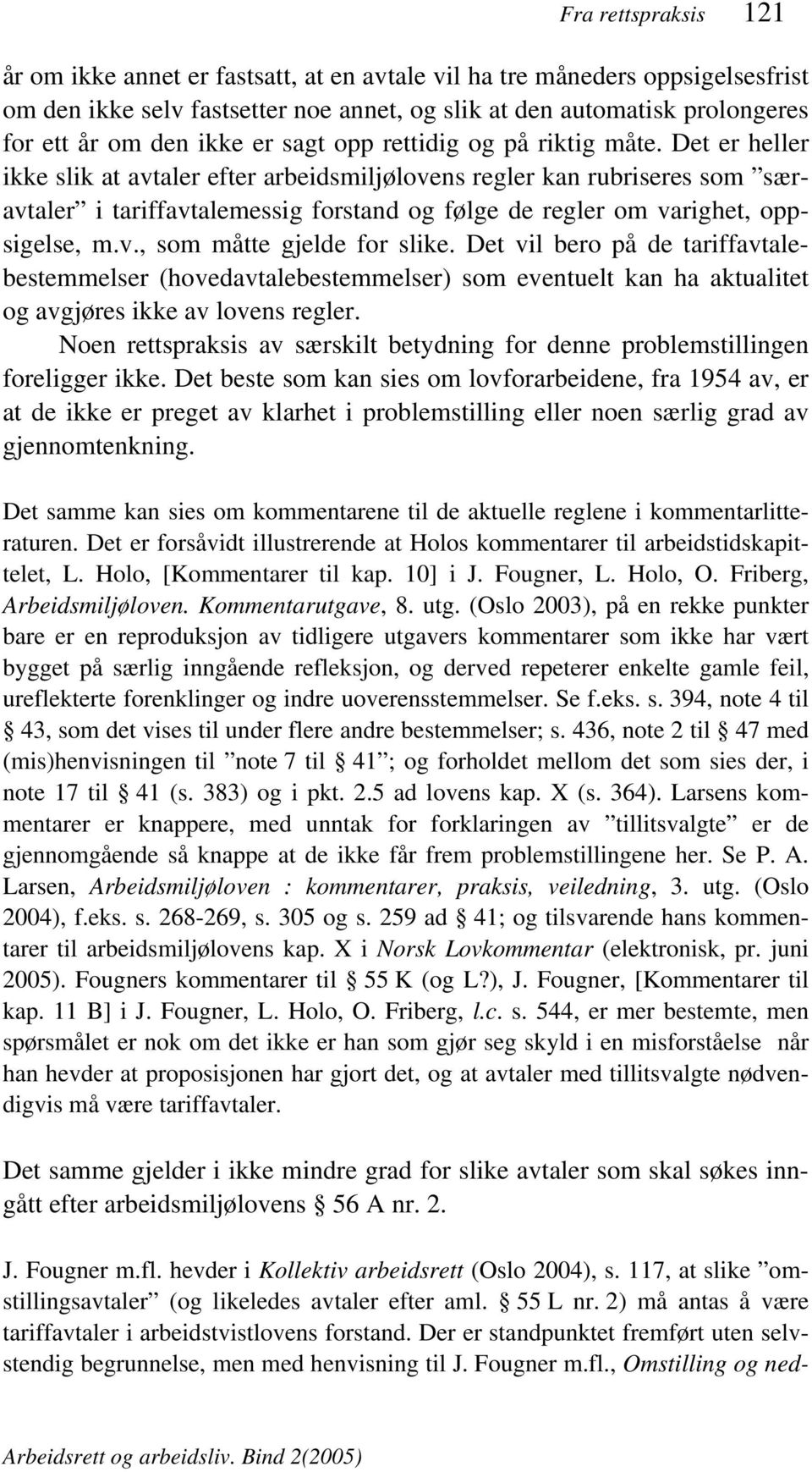 Det er heller ikke slik at avtaler efter arbeidsmiljølovens regler kan rubriseres som særavtaler i tariffavtalemessig forstand og følge de regler om varighet, oppsigelse, m.v., som måtte gjelde for slike.