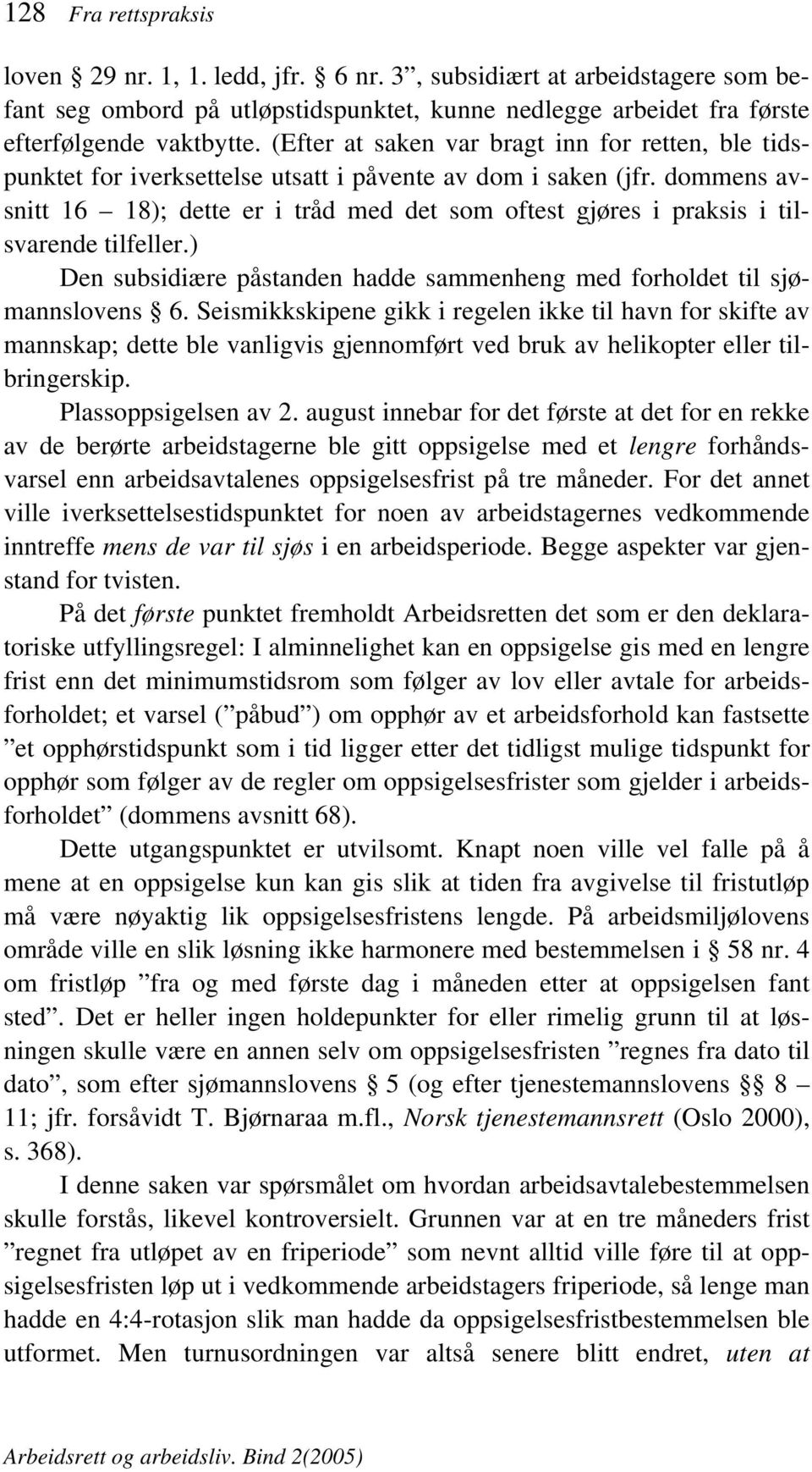 dommens avsnitt 16 18); dette er i tråd med det som oftest gjøres i praksis i tilsvarende tilfeller.) Den subsidiære påstanden hadde sammenheng med forholdet til sjømannslovens 6.