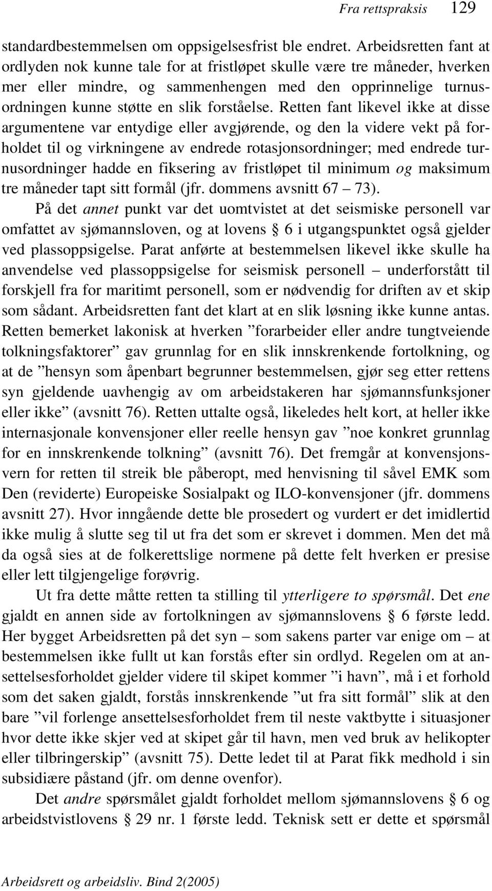 Retten fant likevel ikke at disse argumentene var entydige eller avgjørende, og den la videre vekt på forholdet til og virkningene av endrede rotasjonsordninger; med endrede turnusordninger hadde en