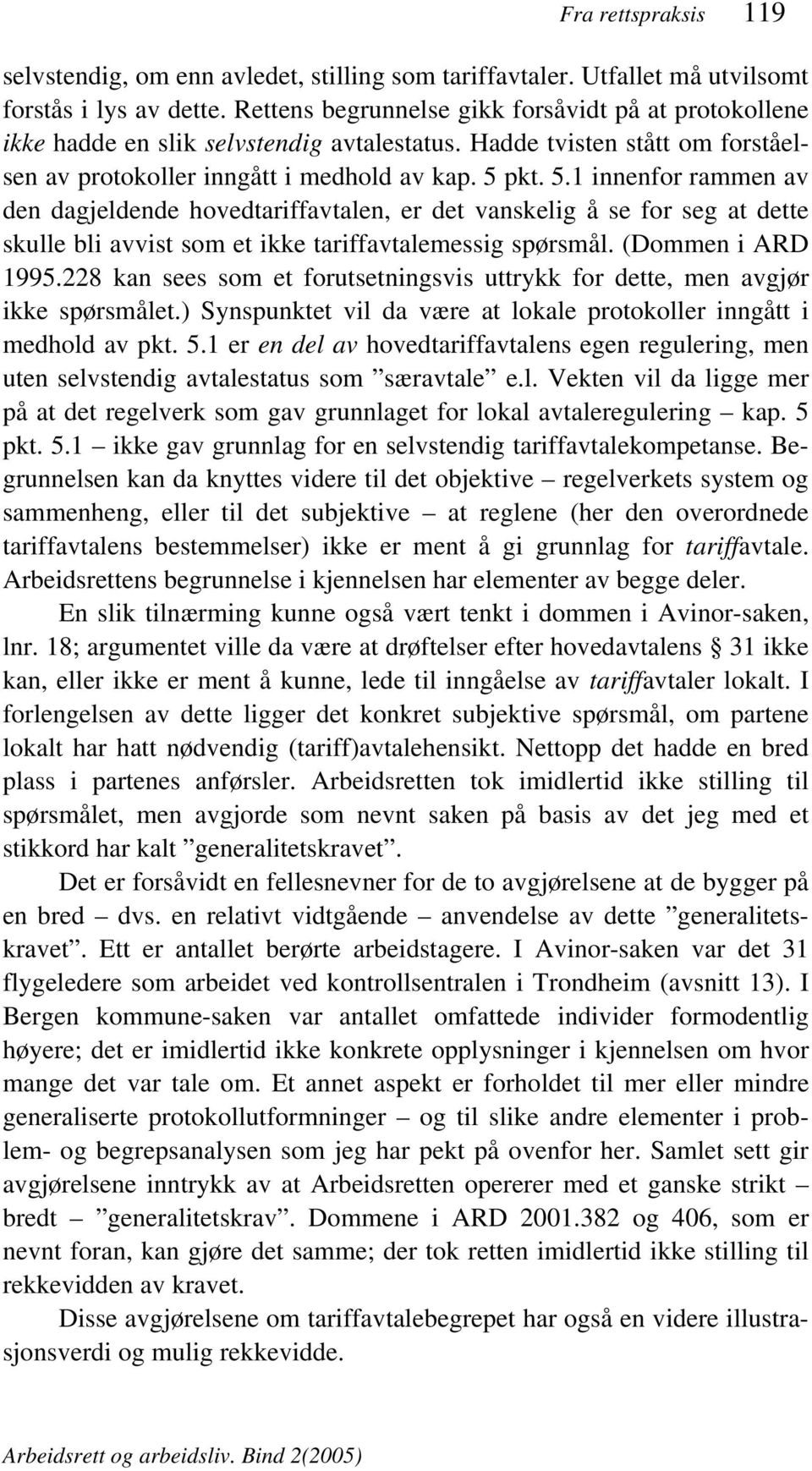 pkt. 5.1 innenfor rammen av den dagjeldende hovedtariffavtalen, er det vanskelig å se for seg at dette skulle bli avvist som et ikke tariffavtalemessig spørsmål. (Dommen i ARD 1995.