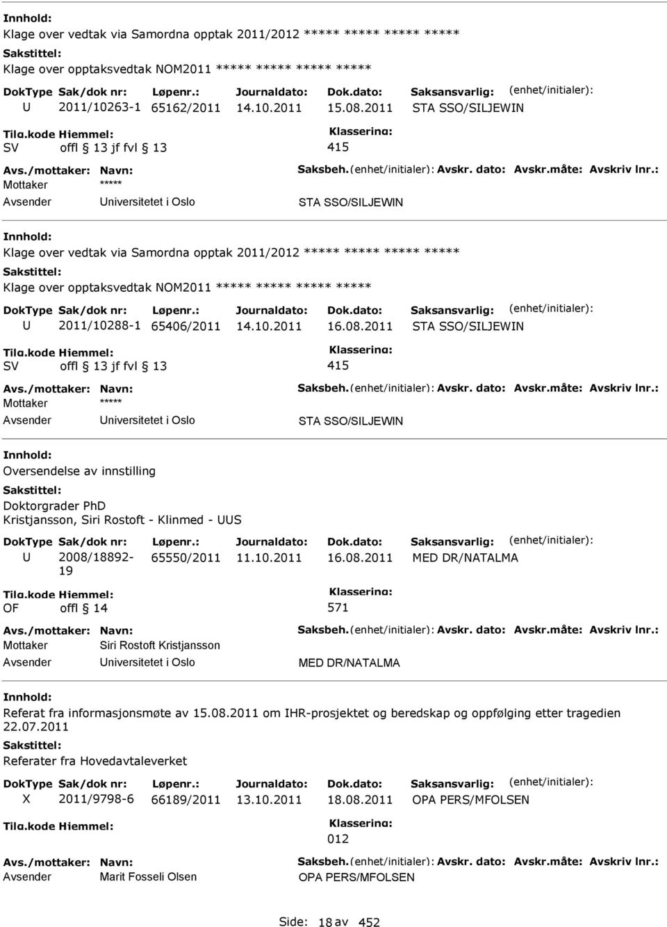 : niversitetet i Oslo STA SSO/SLJEWN Klage over vedtak via Samordna opptak 2011/2012 ***** ***** ***** ***** Klage over opptaksvedtak NOM2011 ***** ***** ***** ***** 2011/10288-1 65406/2011 16.08.