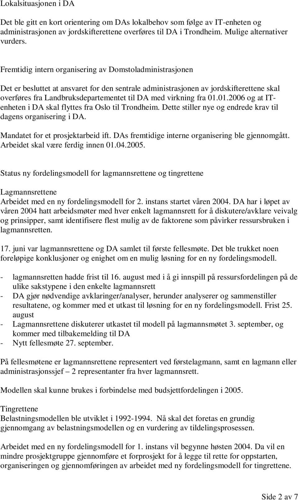 virkning fra 01.01.2006 og at ITenheten i DA skal flyttes fra Oslo til Trondheim. Dette stiller nye og endrede krav til dagens organisering i DA. Mandatet for et prosjektarbeid ift.