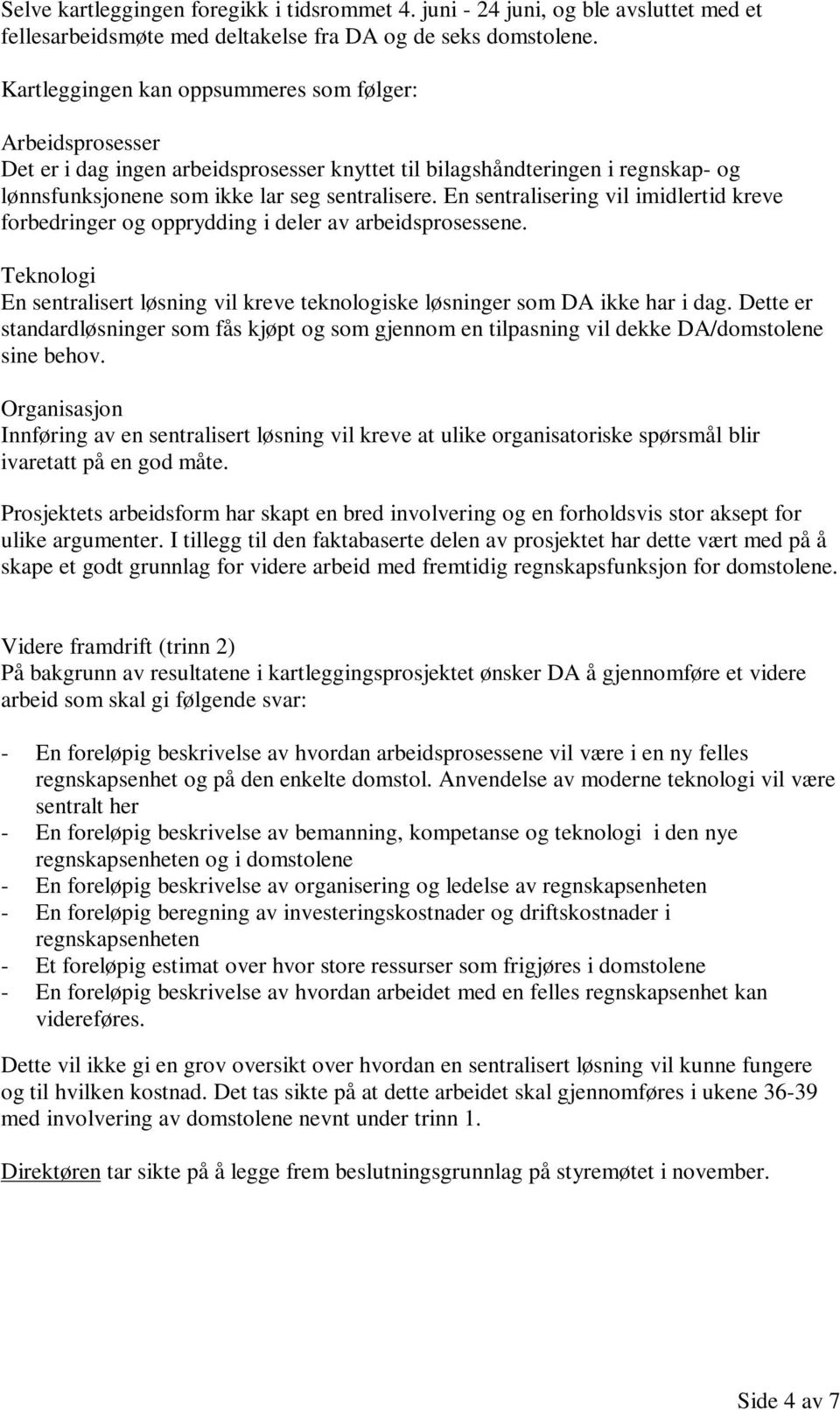 En sentralisering vil imidlertid kreve forbedringer og opprydding i deler av arbeidsprosessene. Teknologi En sentralisert løsning vil kreve teknologiske løsninger som DA ikke har i dag.